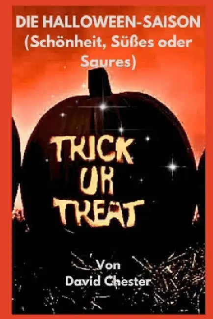 DIE HALLOWEEN-SAISON (Schönheit, Süßes oder Saures): Ein Handbuch für die Halloween-Saison: Erkundung der Schönheit, Süßes oder Saures, Verbindung zur by David Chester
