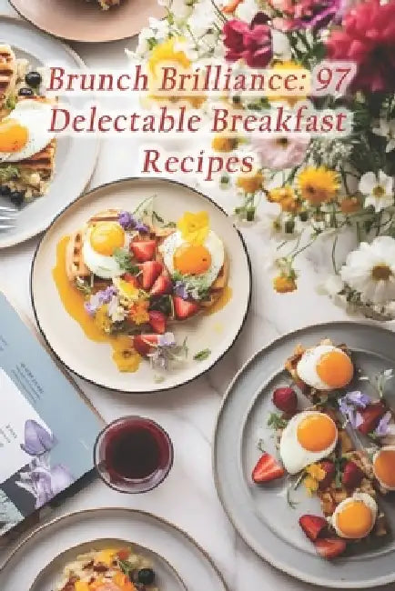 Brunch Brilliance: 97 Delectable Breakfast Recipes by Madelyn Elegant Oliviat