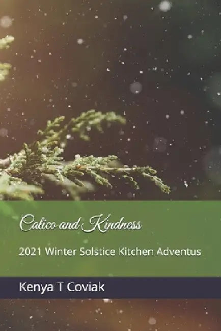 Calico and Kindness: 2021 Winter Solstice Kitchen Adventus by Kenya T. Coviak