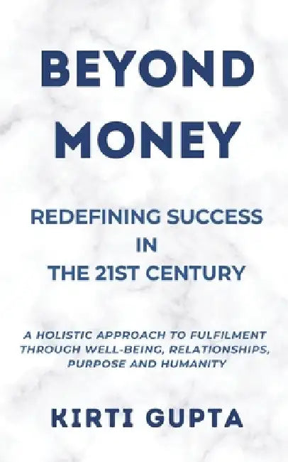 Beyond Money: Redefining Success In the 21st Century by Kirti Gupta