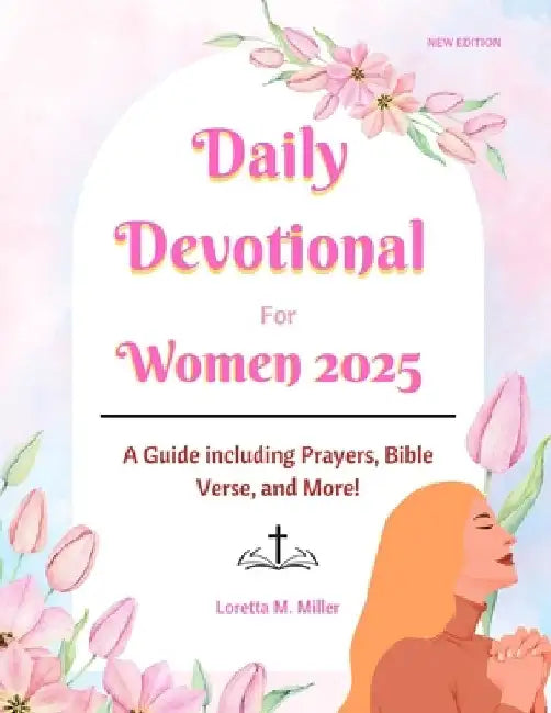 Daily Devotional for Women 2025: A Guide Featuring Prayers, Bible Verses, and More by Loretta M. Miller