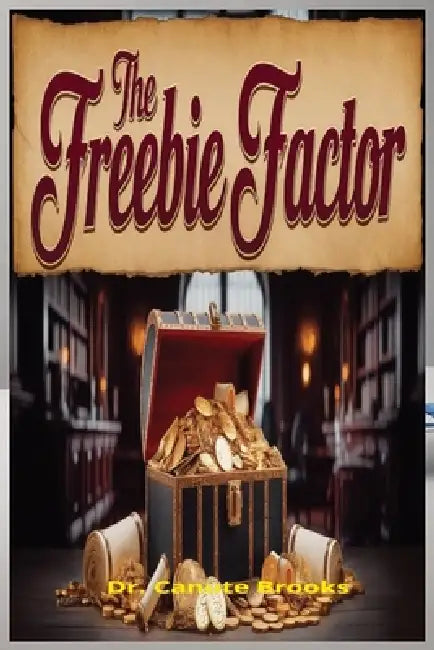 The Freebie Factor: Using Perks to Build a Loyal Customer Base by Canute Brooks
