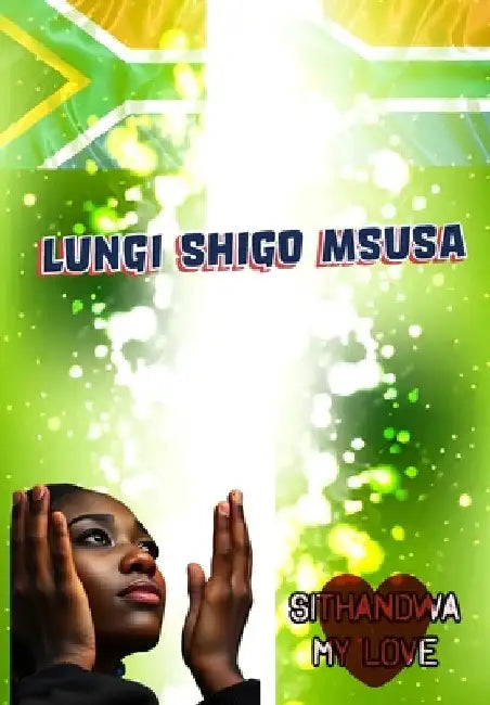Sithandwa My Love by Lungi Shigo Msusa