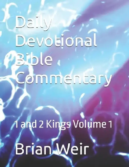Daily Devotional Bible Commentary: 1 and 2 Kings Volume 1 by Brian Weir