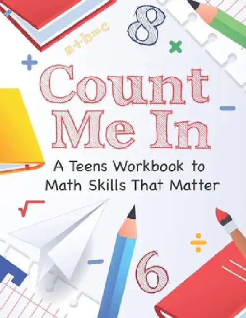 Count Me In: A Teens Guide to Math Skills That Matter: Master Basic Math with Confidence! by Alema Art