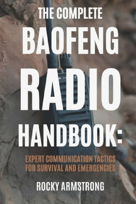 The Complete Baofeng Radio Handbook: Expert Communication Tactics for Survival and Emergencies by Rocky Armstrong