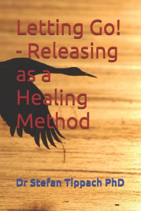Letting Go! - Releasing as a Healing Method by Stefan Tippach