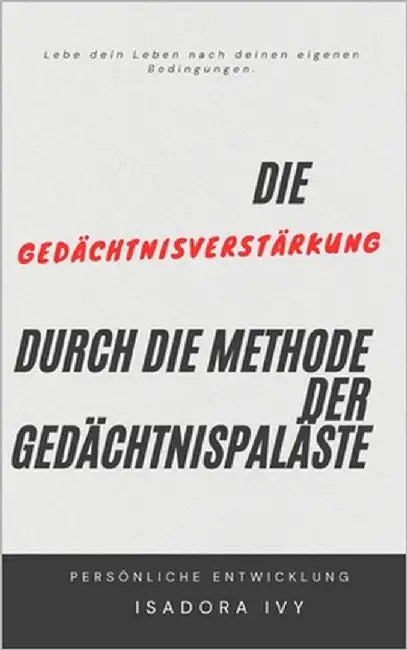 Die Gedächtnisverstärkung durch die Methode der Gedächtnispaläste by Ivy, Isadora