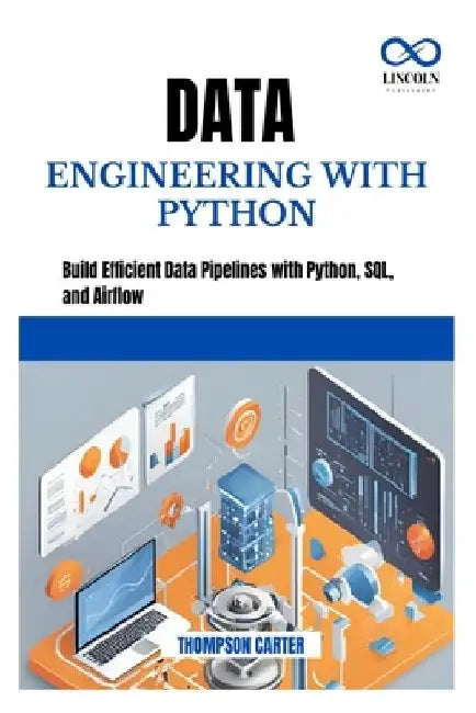 Data Engineering with Python: Build Efficient Data Pipelines with Python, SQL, and Airflow by Thompson Carter