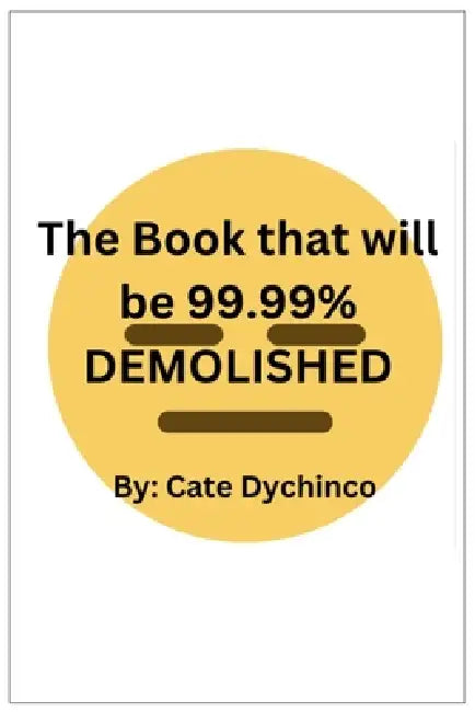 The Book that will be 99.99% DEMOLISHED by Christine Dychinco, Cate Dychinco