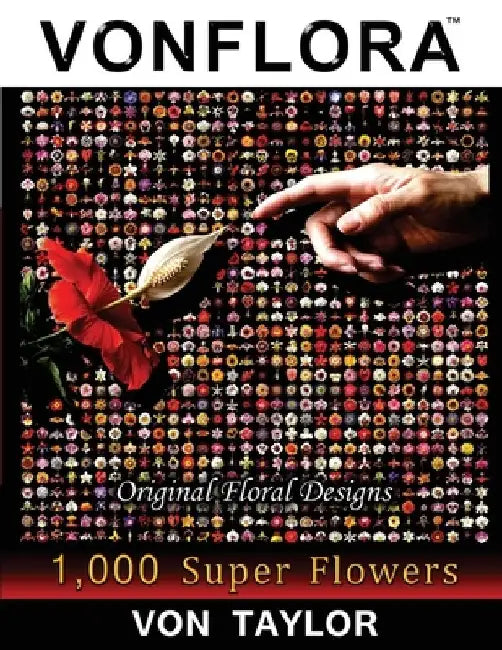 VONFLORA Original Floral Designs: 1,000 Super Flowers by Von Taylor