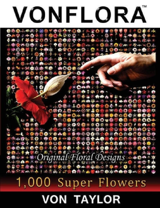VONFLORA Original Floral Designs: 1,000 Super Flowers by Von Taylor