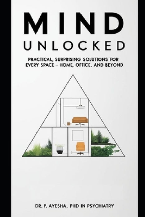 Mind Unlocked: Practical, Surprising Solutions for Every Space - Home, Office, and Beyond by P. Ayesha
