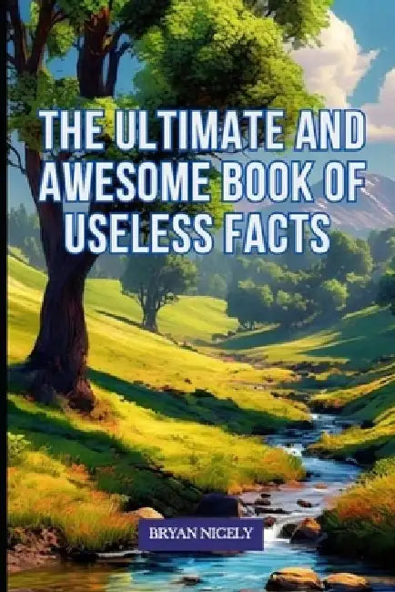 The Ultimate And Awesome Book of Useless Facts by Bryan Nicely