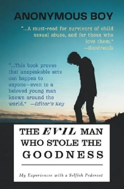 The Evil Man Who Stole the Goodness: My Experience with a Selfish Pederast by Anonymous Boy