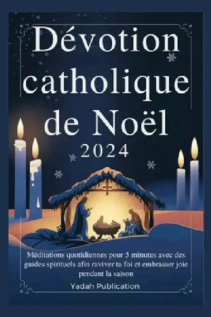 Dévotion catholique de Noël 2024: Méditations quotidiennes pour 5 minutes avec des guides spirituels afin raviver ta foi et embrasser joie pendant la by Yadah Publication