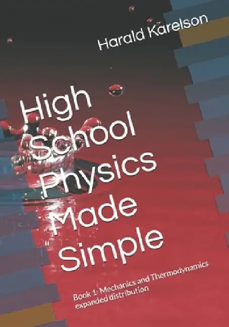 High School Physics Made Simple: Book 1: Mechanics and Thermodynamics expanded distribution by Harald Karelson
