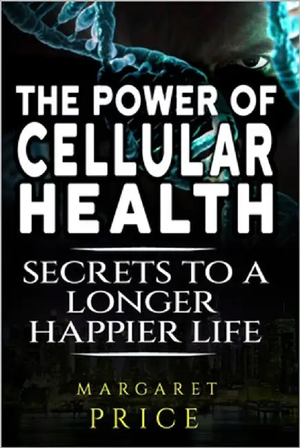 The Power of Cellular Health: Secrets to a Longer, Happier Life for Longevity & Vitality by Price, Margaret