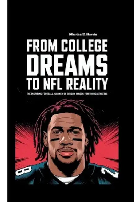 From College Dreams to NFL Reality: The Inspiring Football Journey of Jordan Mason for Young Athletes by Martha E. Harris