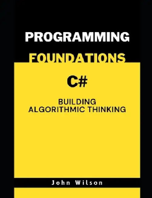 Programming Foundations with C#: Building Algorithmic Thinking by John Wilson