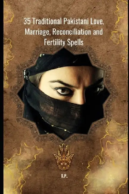 35 Traditional Pakistani Love, Marriage, Reconciliation and Fertility Spells by T. P