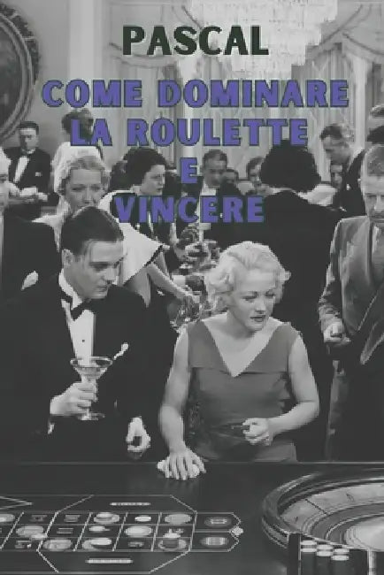 Come Dominare La Roulette E Vincere by B. Pascal