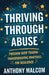 Thriving through Abuse: Freedom over Trauma: Transformative Practices for Resilience by Anthony Malcom