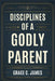 Disciplines of a Godly Parent by Grace C. James