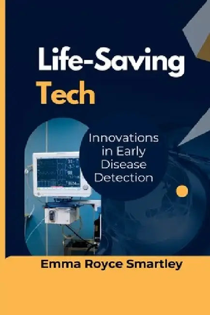 Life-Saving Tech: Innovations in Early Disease Detection by Emma Royce Smartley
