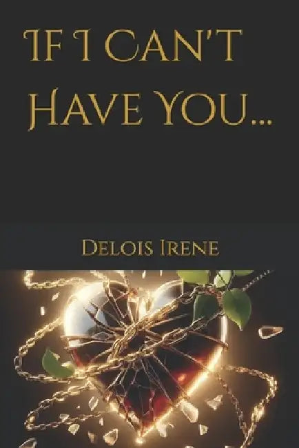 If I Can't Have You... by Delois Irene