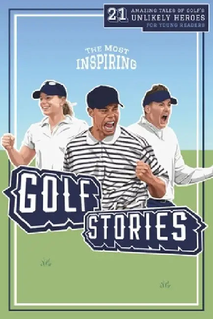 The Most Inspiring Golf Stories For Young Readers: 21 Amazing Tales of Golf's Unlikely Heroes, Greatest Comebacks and Unforgettable Moments by Lunar Press