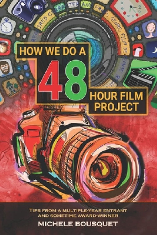 How We Do a 48 Hour Film Project: Tips From a Multiple-Year Entrant and Sometime Award-Winner by Michele Bousquet