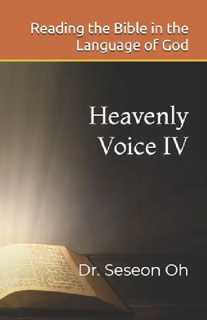 Heavenly Voice IV: Reading the Bible in the Language of God by Seseon Oh