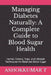 Managing Diabetes Naturally: A Complete Guide to Blood Sugar Health: Herbal, Dietary, Yoga, and Lifestyle Techniques for Balanced Blood Sugar by Ashokkumar T