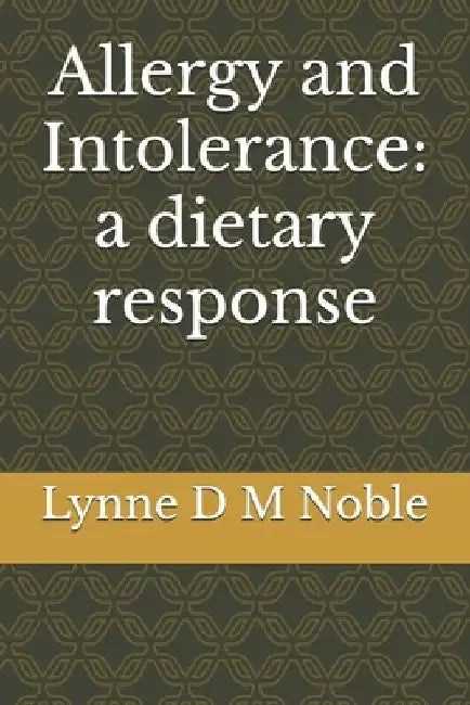 Allergy and Intolerance: a dietary response by Lynne D. M. Noble