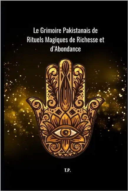 Le Grimoire Pakistanais de Rituels Magiques de Richesse et d'Abondance by P, T.