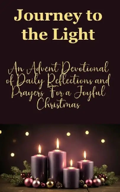 Journey to the Light: An Advent Devotional of Daily Reflections and Prayers for a Joyful Christmas by Praiseworthy Press