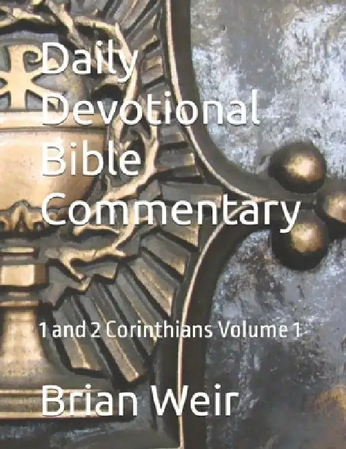 Daily Devotional Bible Commentary: 1 and 2 Corinthians Volume 1 by Brian Weir