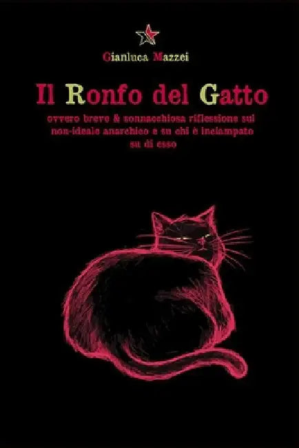 Il Ronfo del Gatto: Ovvero breve & sonnacchiosa riflessione sul non-Ideale anarchico e su chi è inciampato in esso by Gianluca Mazzei