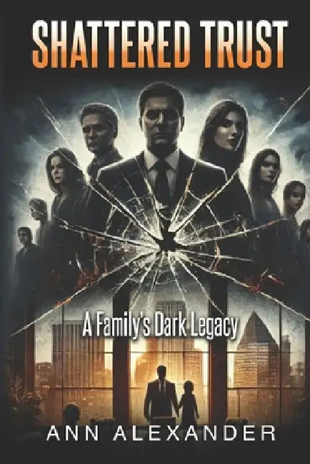 Shattered Trust: A Family's Dark Legacy by Ann E. Alexander