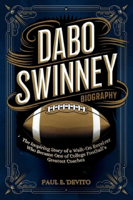 Dabo Swinney Biography: The Inspiring Story of a Walk-On Receiver Who Became One of College Football's Greatest Coaches by Paul E. DeVito