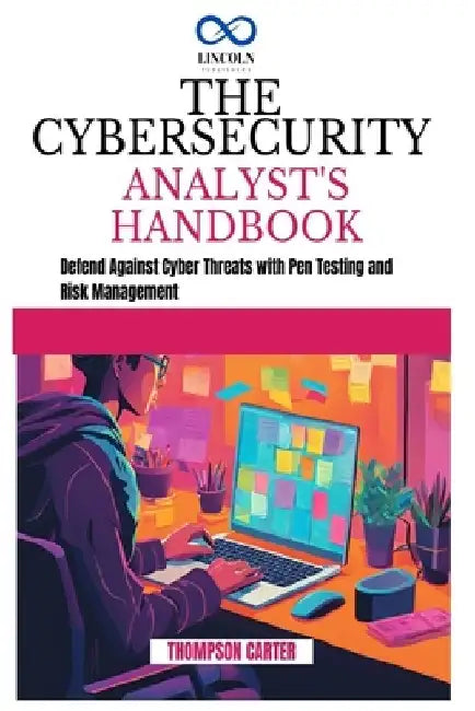 The Cybersecurity Analyst's Handbook: Defend Against Cyber Threats with Pen Testing and Risk Management by Thompson Carter