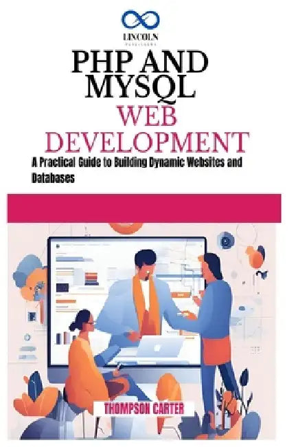PHP and MySQL Web Development: A Practical Guide to Building Dynamic Websites and Databases by Thompson Carter