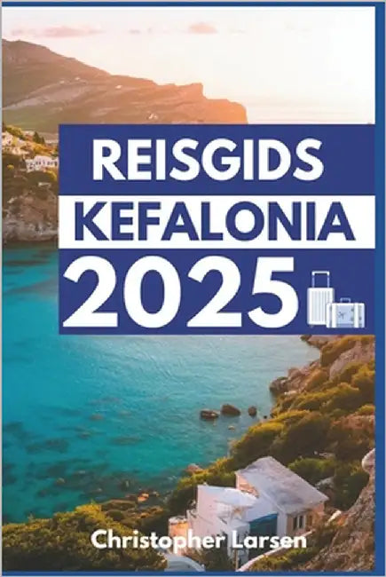 Reisgids Kefalonia 2025: Een reis door de tijd, de natuur en de overheerlijke keuken by Larsen, Christopher