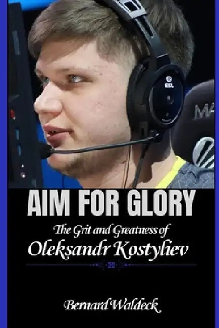 Aim for Glory: The Grit and Greatness of Oleksandr Kostyliev by Bernard Waldeck
