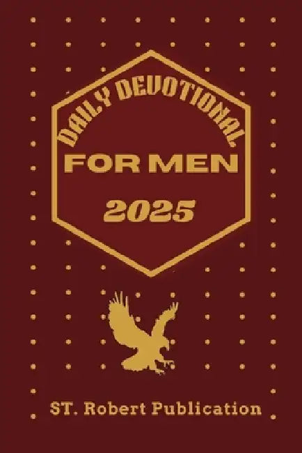 Daily Devotional for Men 2025: Empowering Men to Walk In Faith, Wisdom, and Purpose Everyday. by St Robert Publication