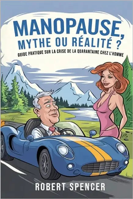 Manopause Mythe Ou Réalité ?: Guide pratique sur la crise de la quarantaine chez l'homme by Spencer, Robert