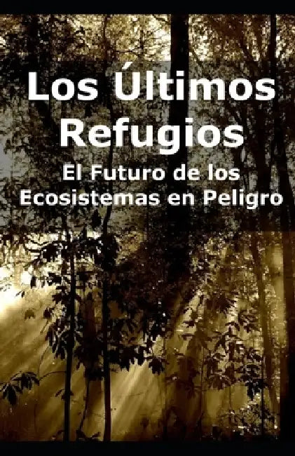 Los Últimos Refugios: El Futuro de los Ecosistemas en Peligro by Eco Vital