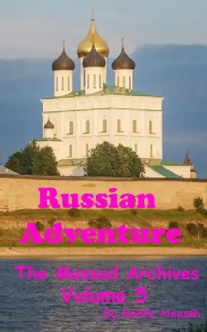 Russian Adventure: The Mossad Archives: Volume 5 by Bobbe Maaseh