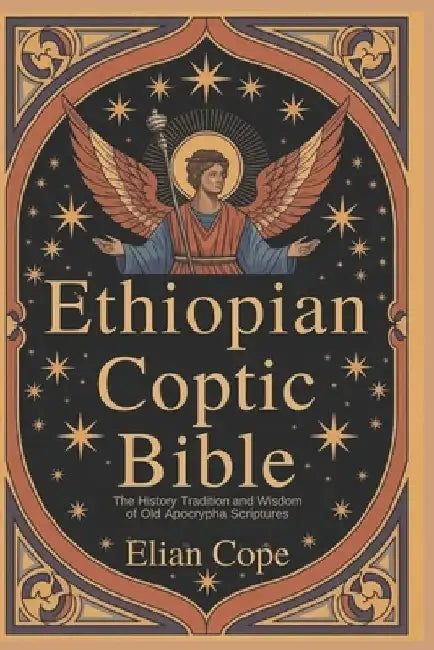 Ethiopian Coptic Bible: The History Tradition and Wisdom of Old Apocrypha Scriptures by Elian Cope